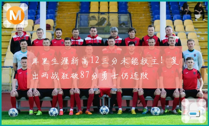库里生涯新高12三分未能救主！复出两战狂砍87分勇士仍连败