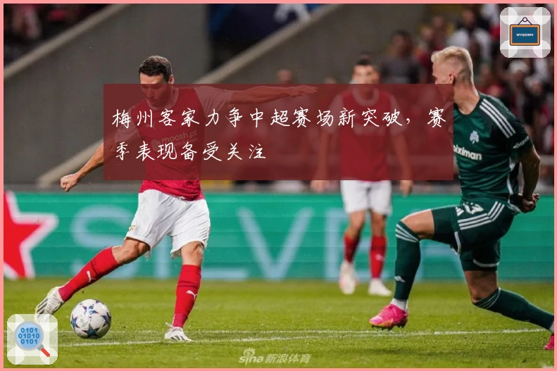 梅州客家力争中超赛场新突破,赛季表现备受关注