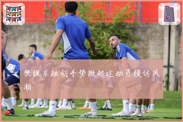 樊振东独创手势掀起运动员模仿风潮