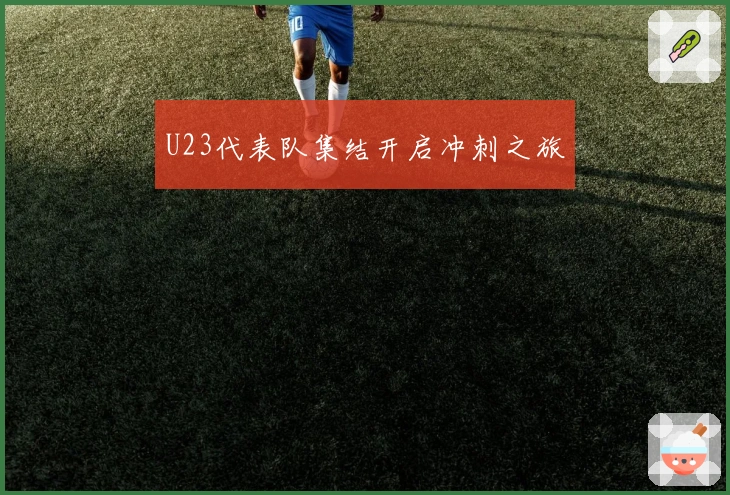 U23代表队集结开启冲刺之旅