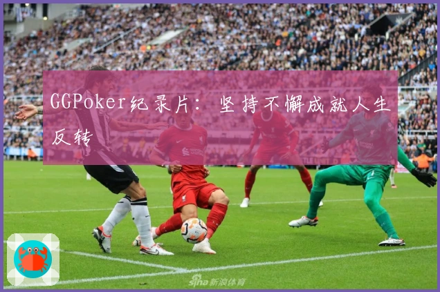 GGPoker纪录片：坚持不懈成就人生反转